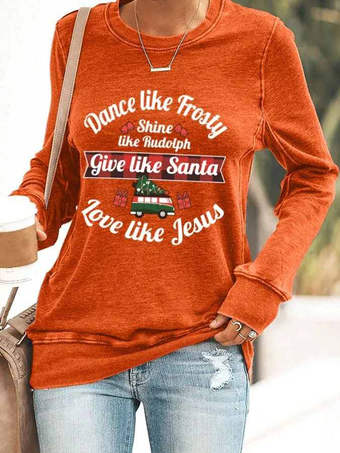 Women's Dance Like Frosty, Shine Like Rudolph, Give Like Santa Love Like Jesus Print Casual Sweatshirt