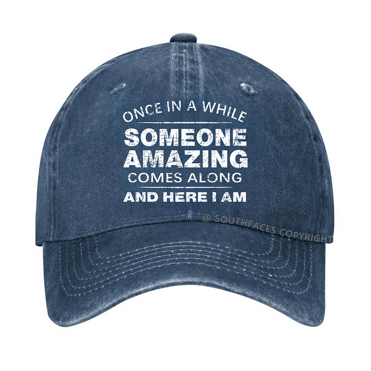 Once In A While Someone Amazing Comes Along And Here I Am Hat