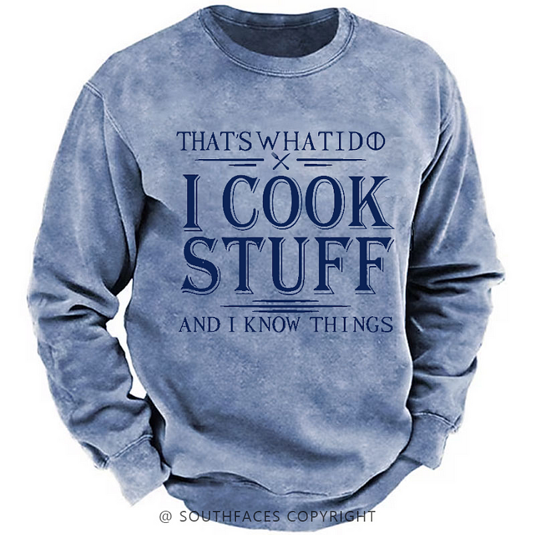 That's What I Do I Cook Stuff And I Know Things Sweatshirt