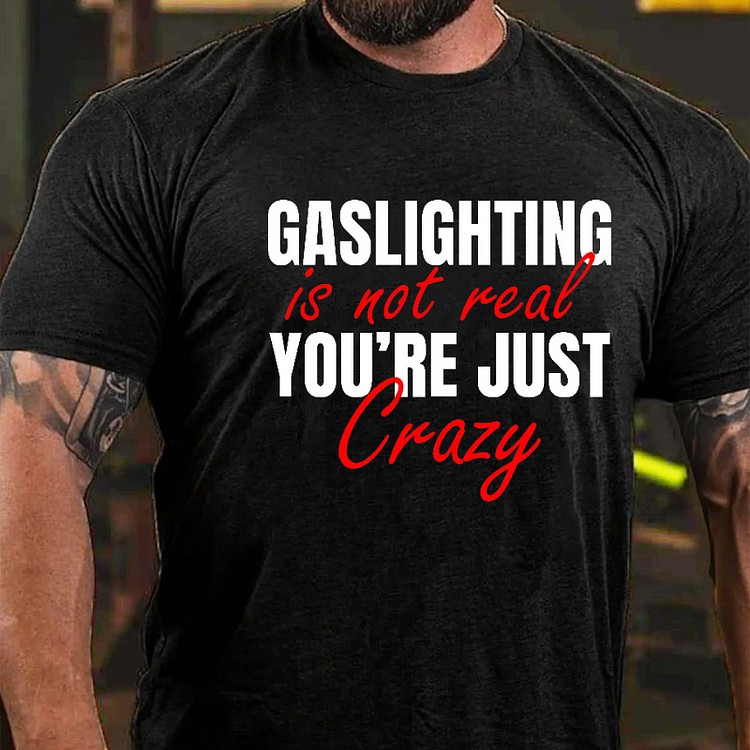 Gaslighting Is Not Real You're Just Crazy Funny Joking T-shirt
