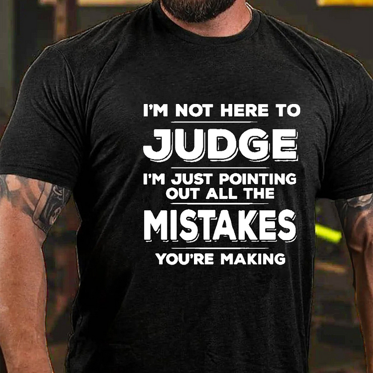 I'm Not Here To Judge I'm Just Pointing Out All The Mistakes You're Making Sarcastic T-shirt