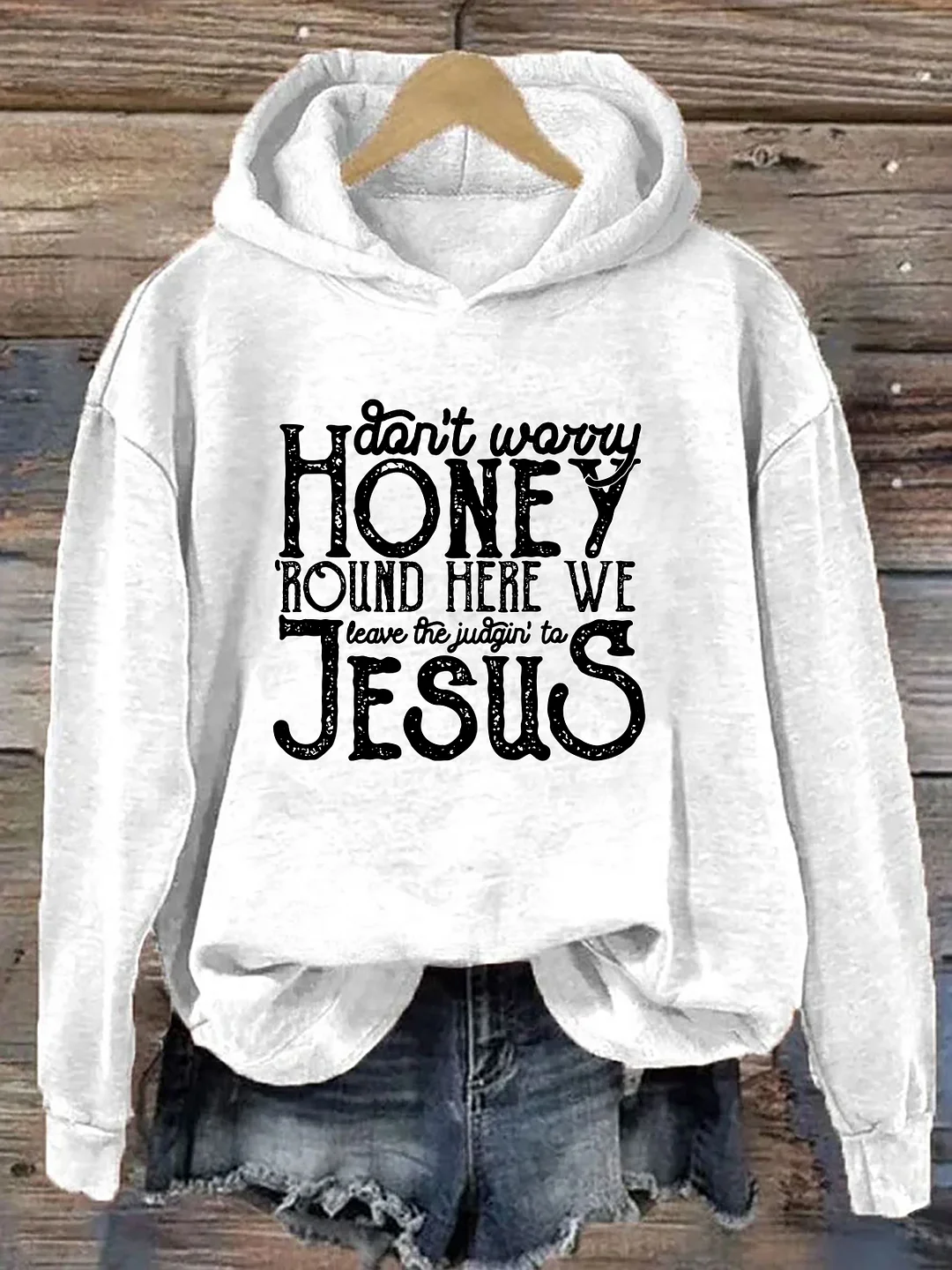 Don't Worry Honey Round Here We Leave The Judgin' To Jesus Hoodie