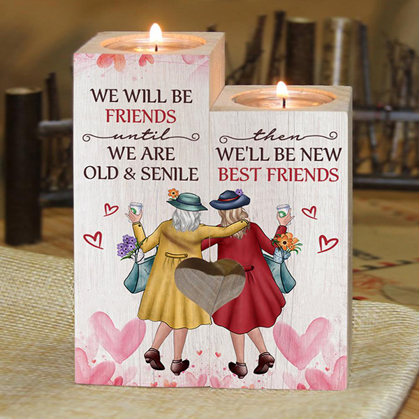 "WE WILL BE FRIEND WITH WE ARE OLD & SENILE THEN WE'LL BE NEW BEST FRIENDS"Candle Holder, Gift For Her