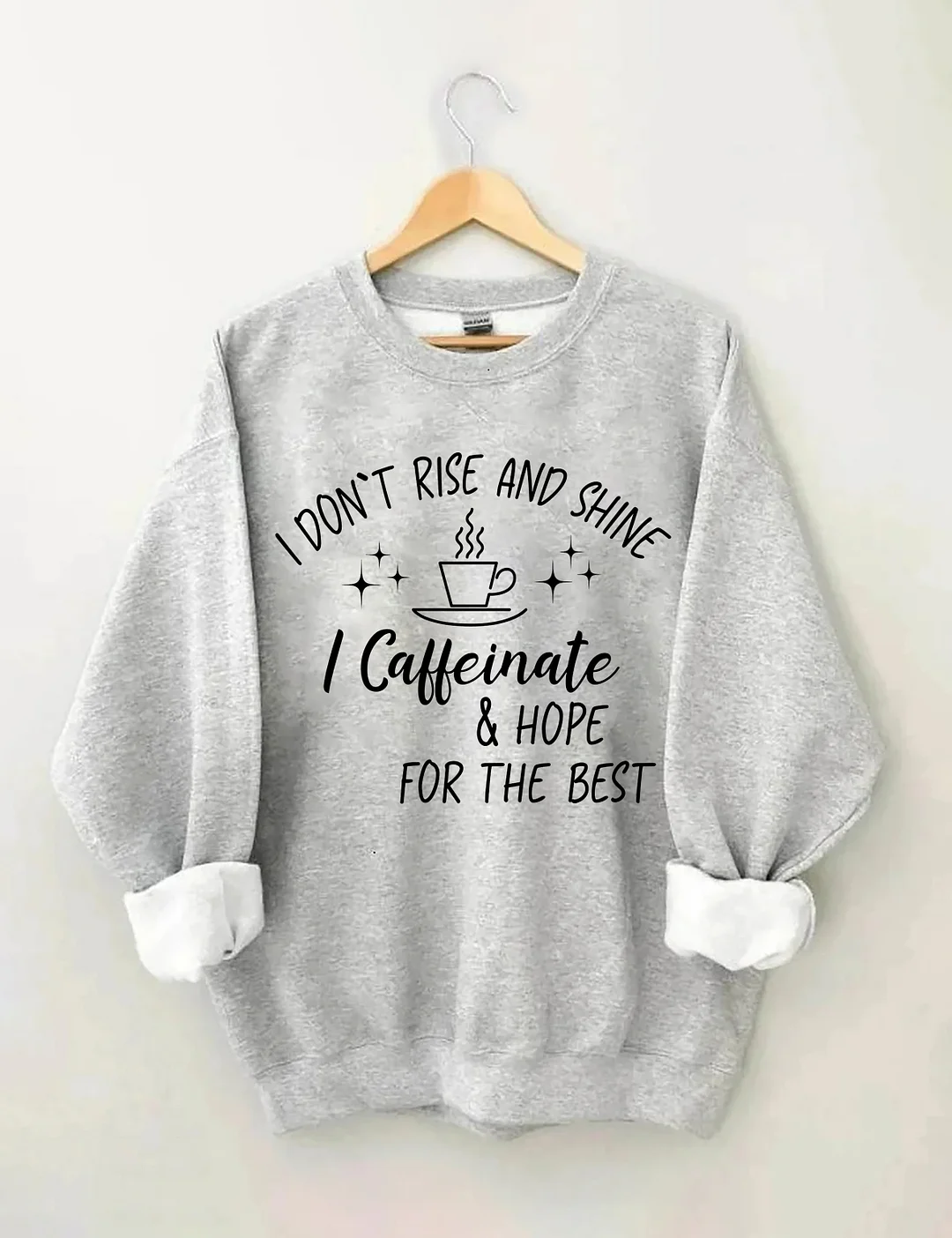 I Don't Rise And Shine I Caffeinate And Hope For The Best Sweatshirt