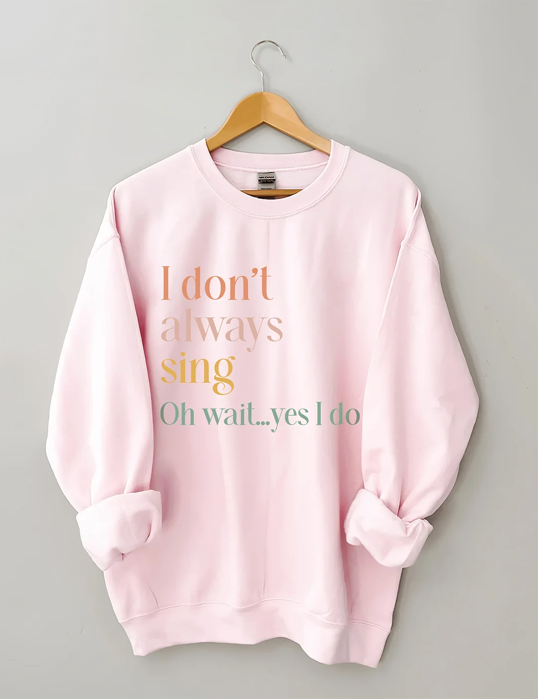 I Don't Always Sing Oh Wait Yes I Do Sweatshirt