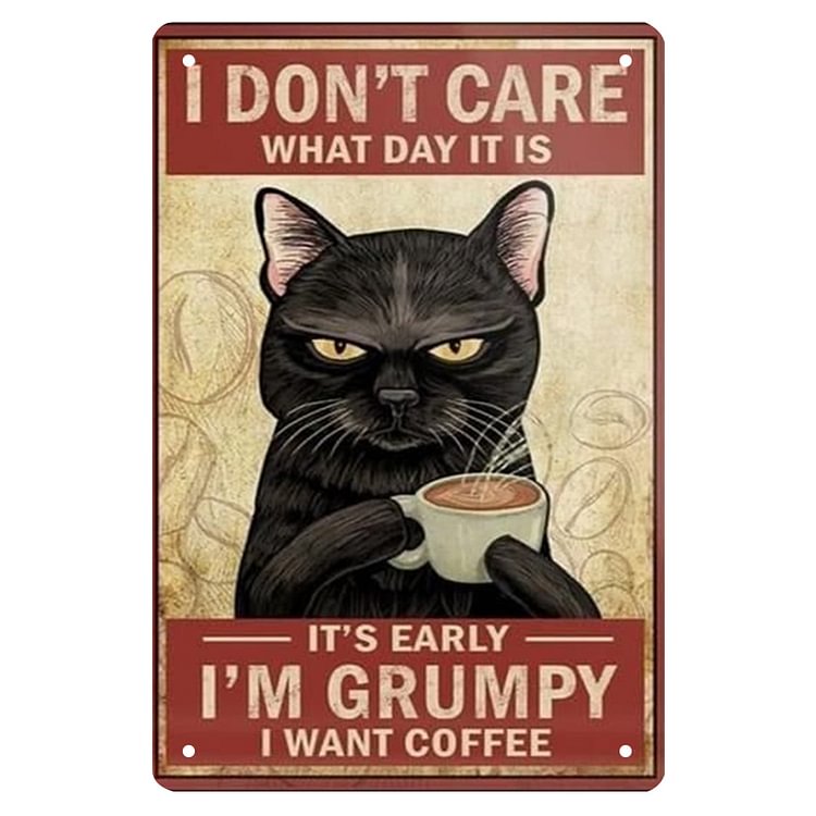Cat - I Don't Care What Day It Is It's Early I'm Grumpy I Want Coffee Vintage Tin Signs/Wooden Signs - 7.9x11.8in & 11.8x15.7in