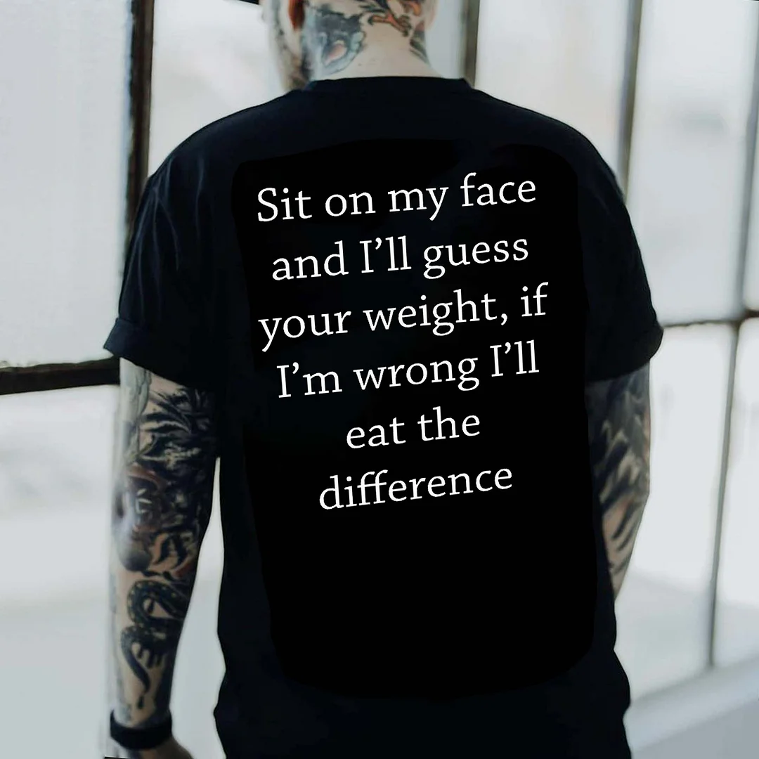 Sit On My Face And I'll Guess Your Weight，If I'm Wrong I'll Eat The Different Printed Men's T-shirt -  