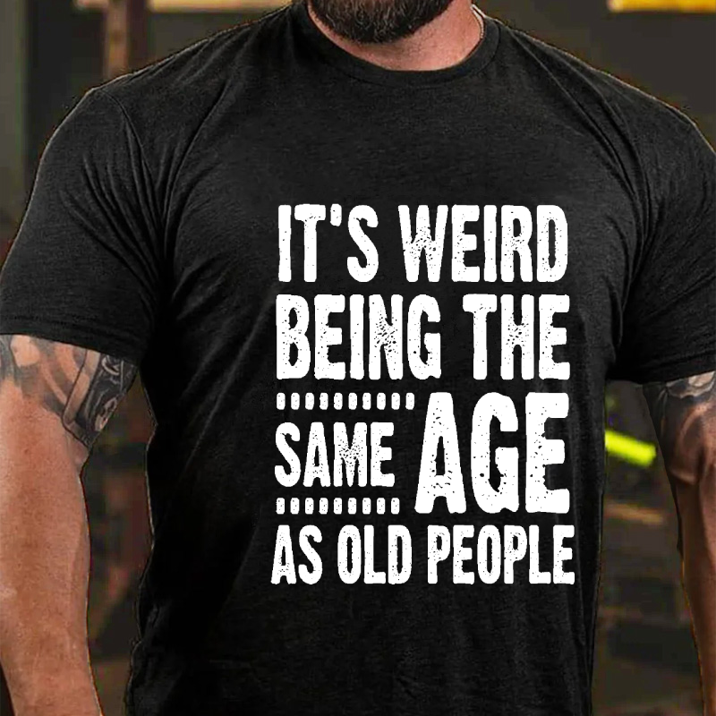 Men Funny T Shirts It's Weird Being The Same Age As Old People T-shirt