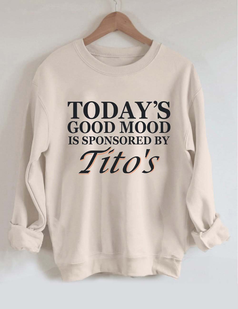 Today's Good Mood Is Sponsored By Tito's Sweatshirt