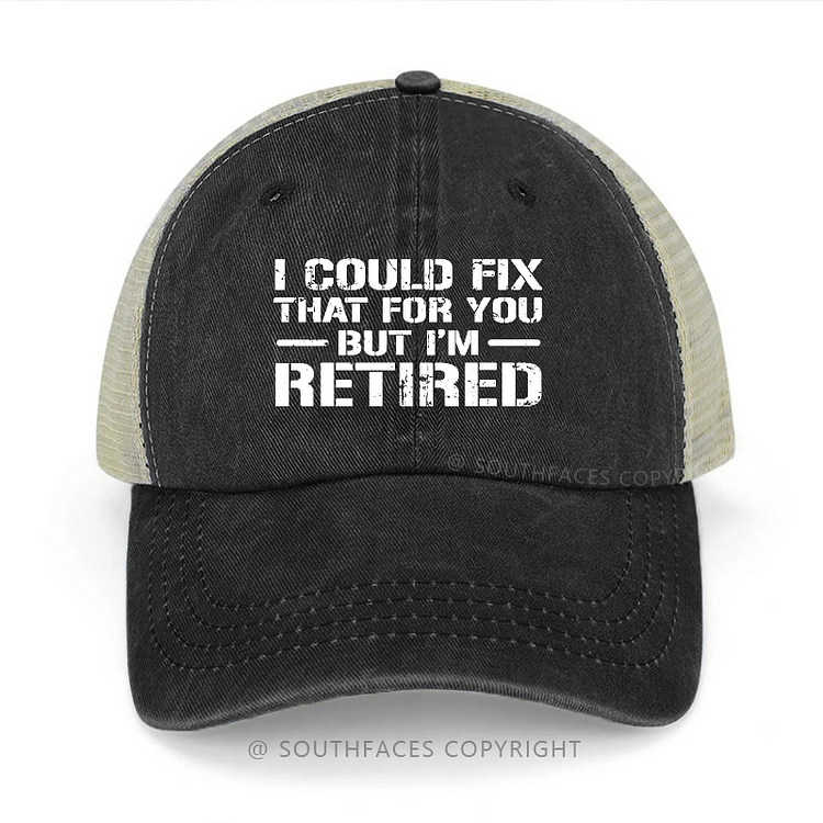 I Could Fix That For You But I'm Retired Funny Sarcastic Gift Men's Trucker Cap