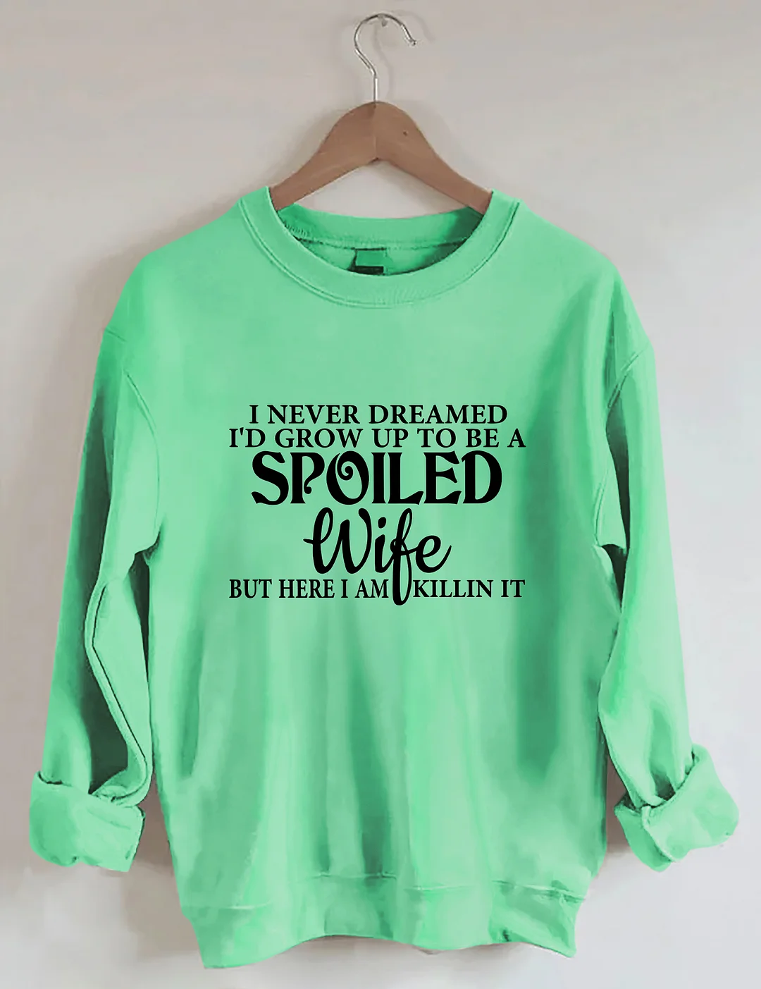 I Never Dreamed I'd Grow Up To Be A Spoiled Wife Sweatshirt