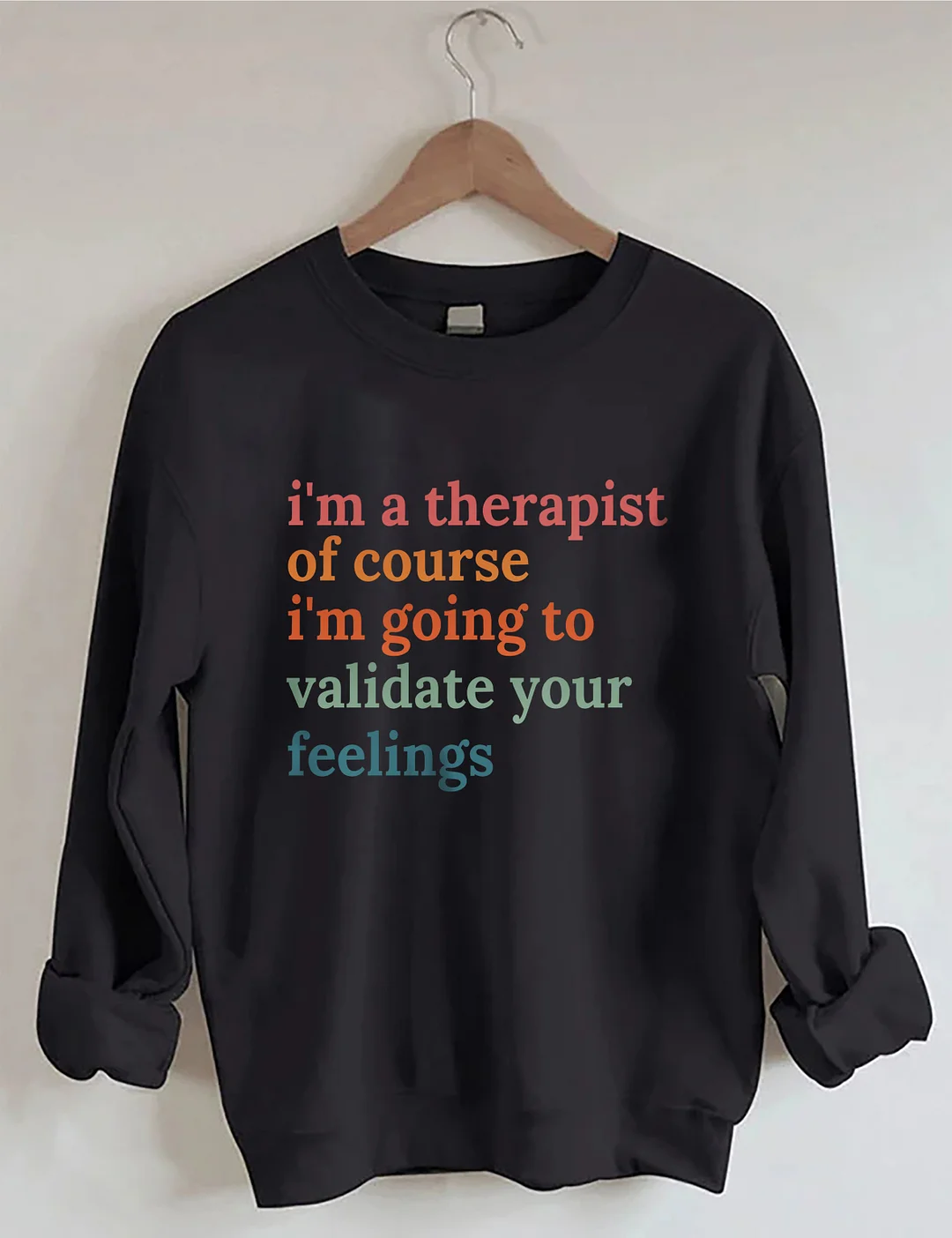 I'm A Therapist Of Course I'm Going To Validate Your Feelings Sweatshirt
