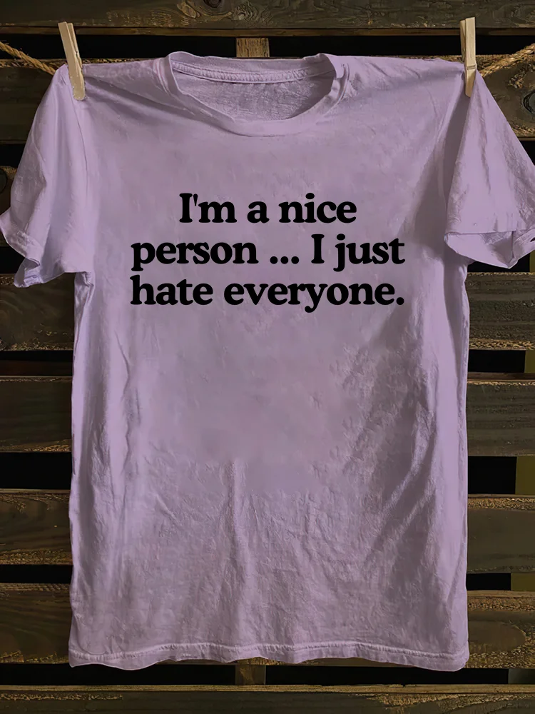 I'm A Nice Person...I Just Hate Everyone T-shirt