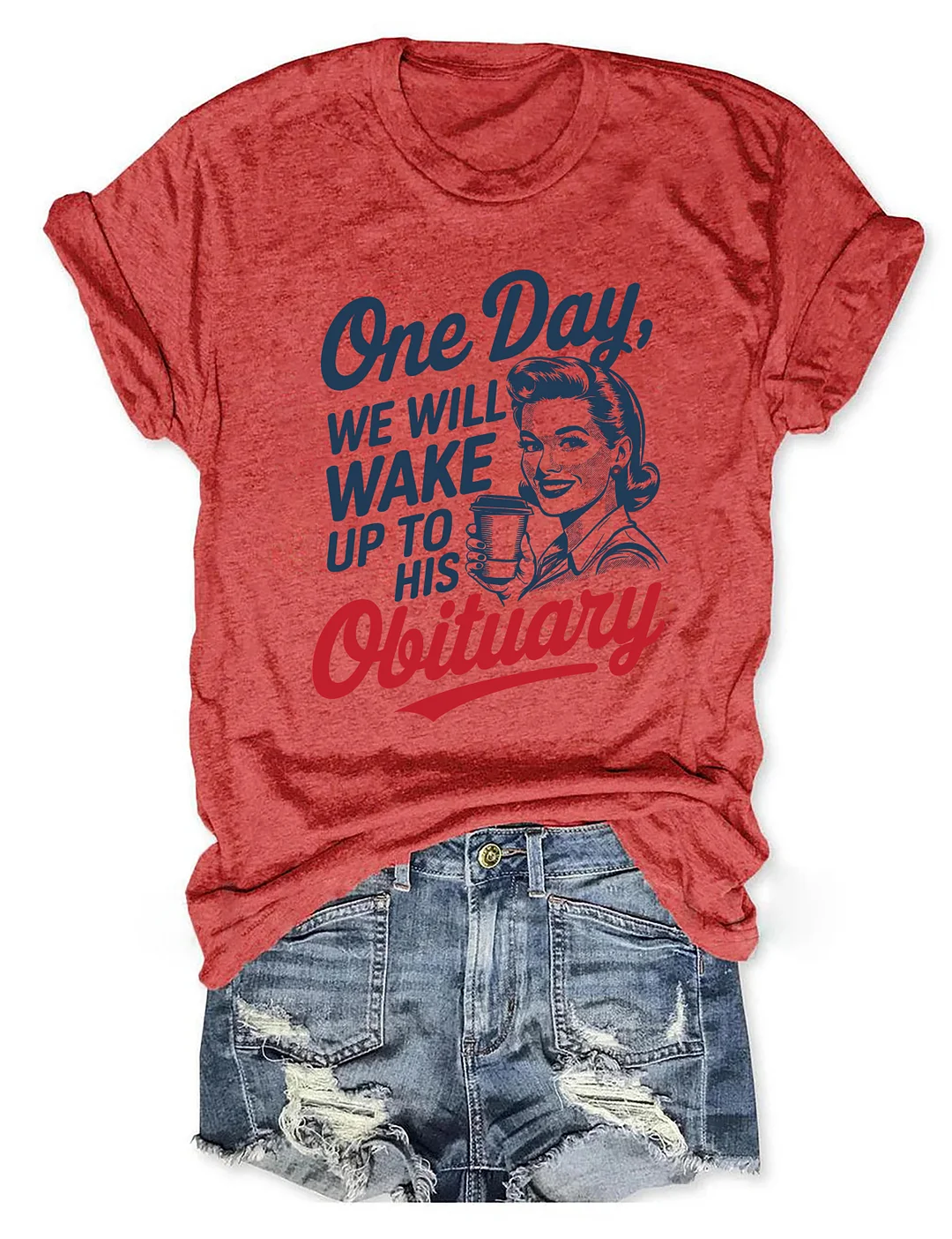 One Day We'll Wake Up To His Obituary T-shirt