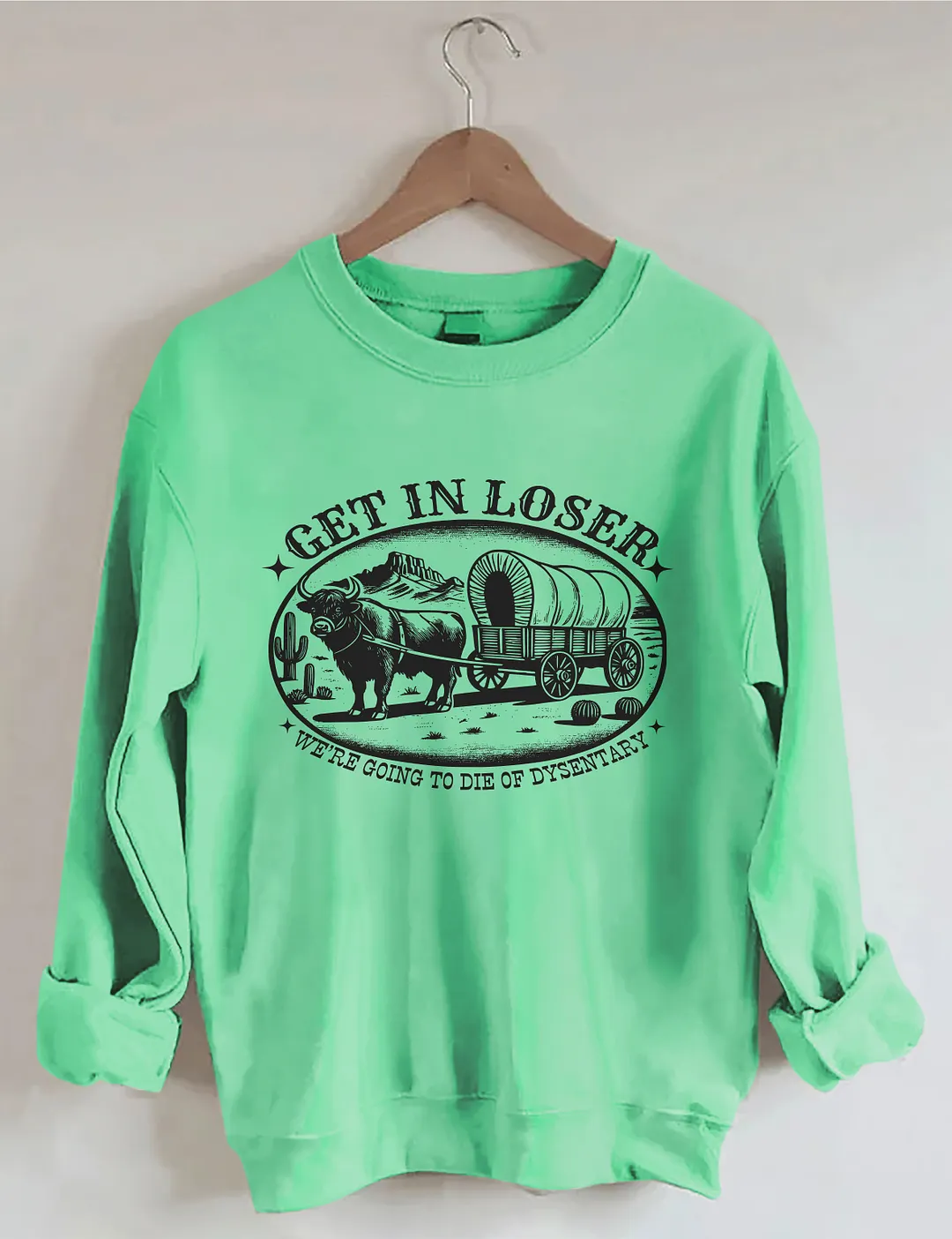 Get In Loser We're Going To Die Of Dysentery Sweatshirt