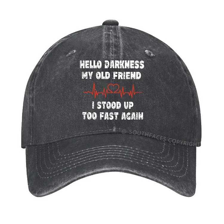 Hello Darkness My Old Friend I Stood Up Too Fast Again Funny Custom Hats