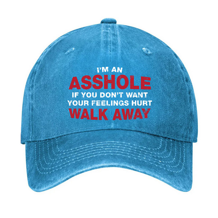 I'm An Asshole So If You Don't Want Your Feelings Hurt Walk Away Hat