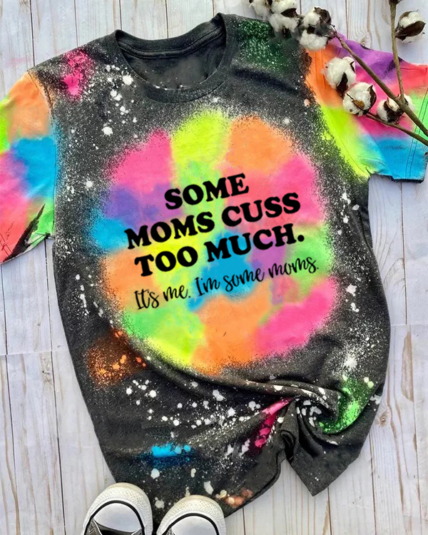 Some Moms Cuss Too Much, It's Me, I'm Some Moms T-shirt