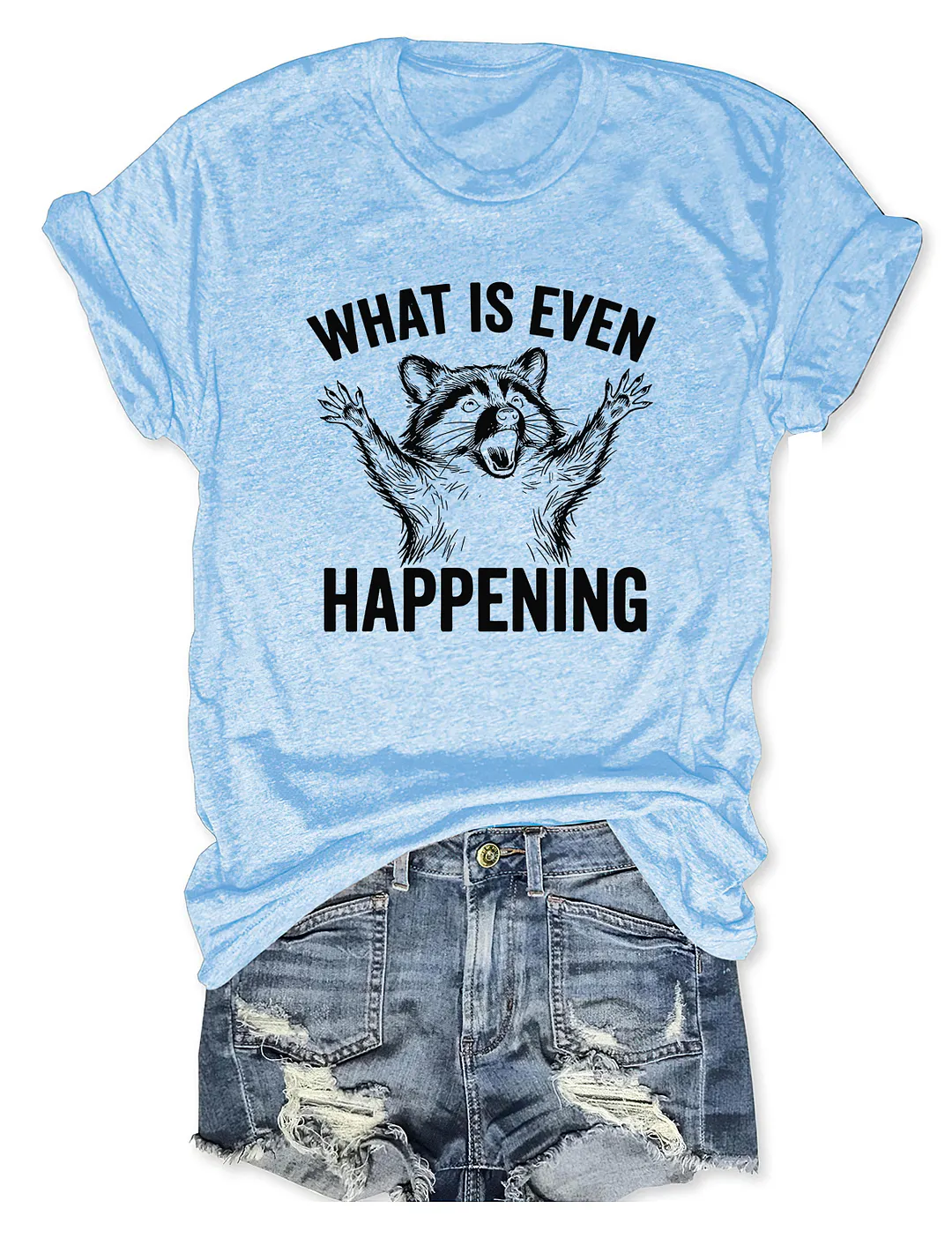 What Is Even Happening T-shirt