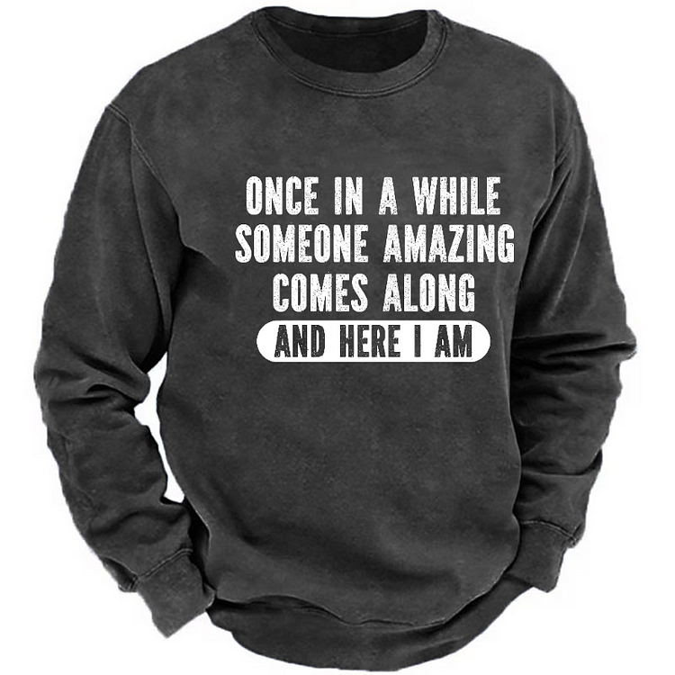 Once In A While Someone Amazing Comes Along And Here I Am Men's Sweatshirt