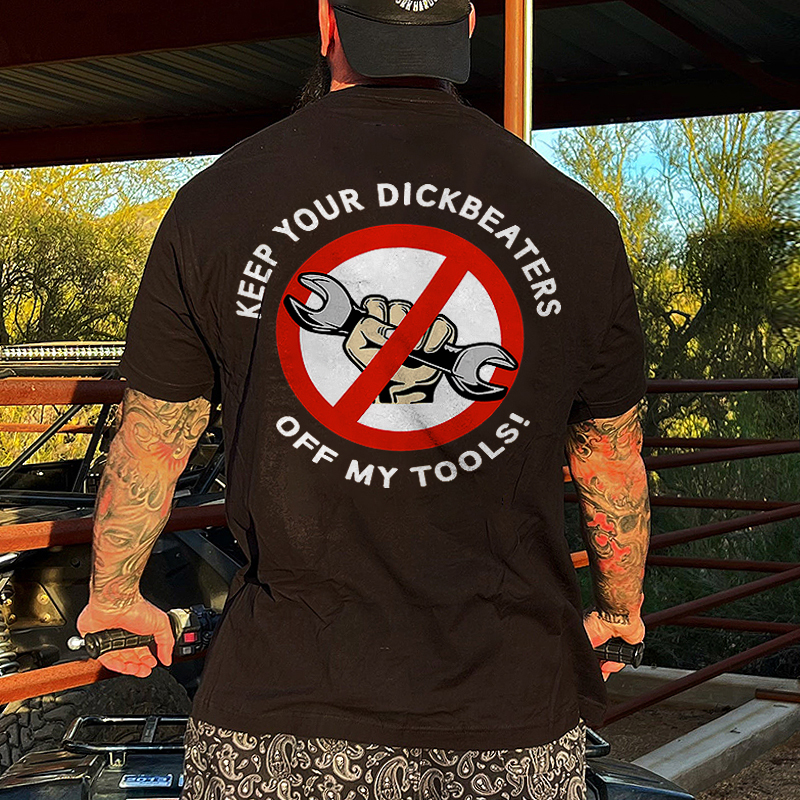Livereid Keep Your Dickbeaters Off My Tools Printed Men's T-shirt - Livereid