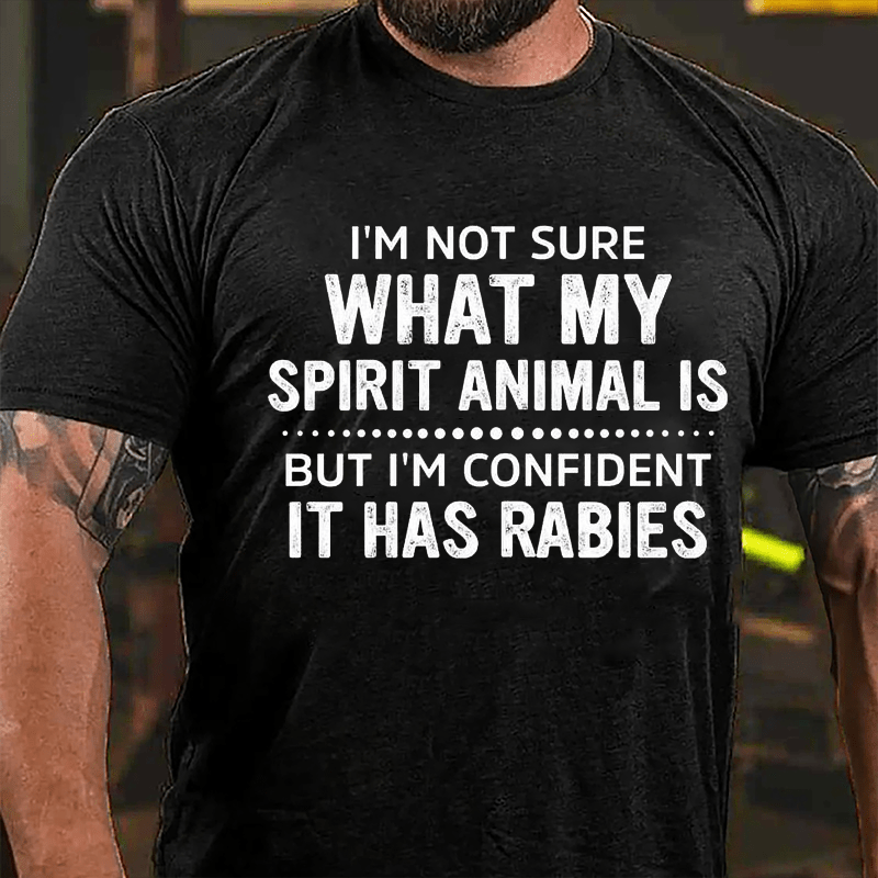 I'm Not Sure What My Spirit Animal Is But I'm Confident It Has Rabies Cotton T-shirt