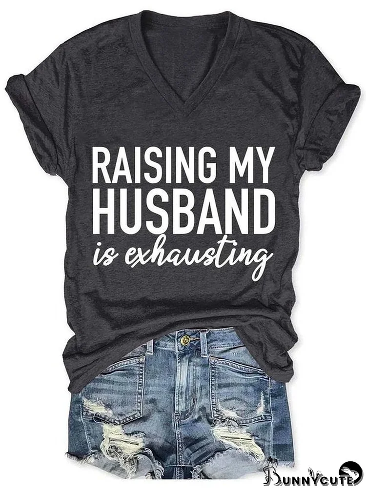 Raising My Husband is Exhausting Funny V-neck Casual T-shirt