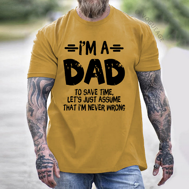 I'm A Dad To Save Time, Let's Just Assume That I'm Never Wrong T-shirt