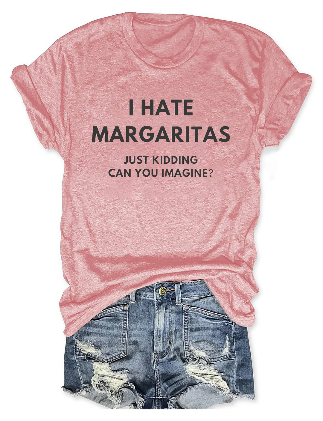 I Hate Margaritas, Just Kidding Can You Imagine T-Shirt