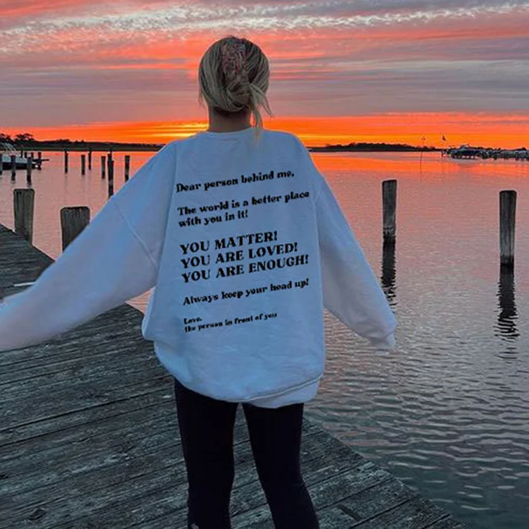 Dear Person Behind Me,The World Is A Better Place With You In It Print Sweatshirt