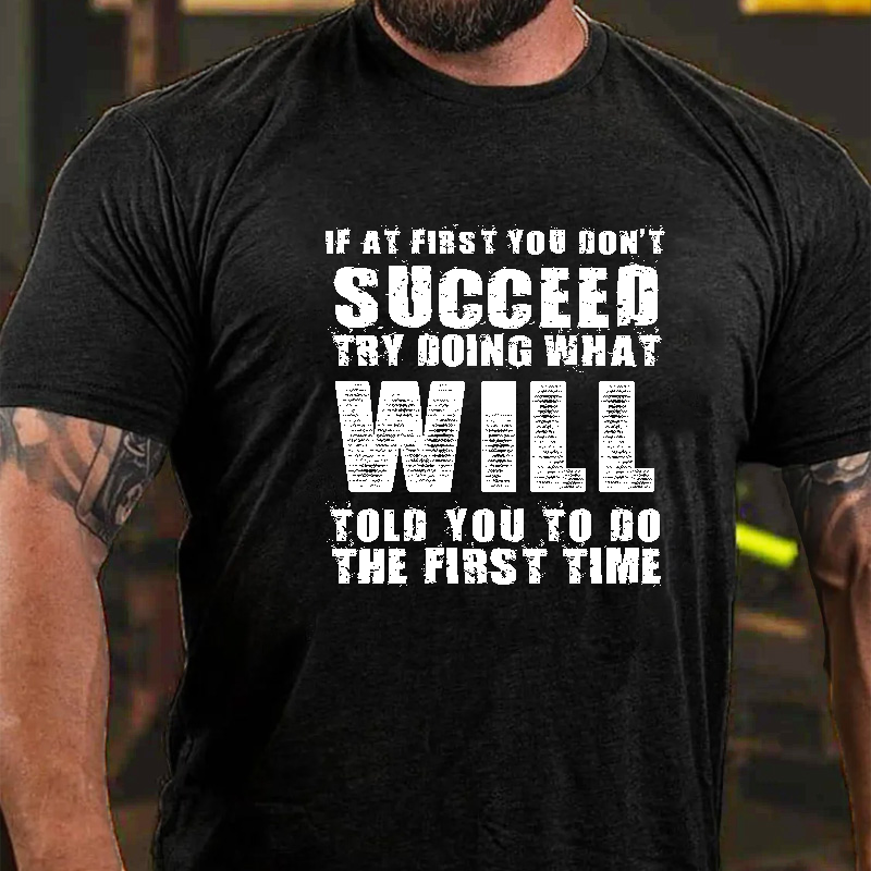 If At First You Don'T Succeed Try Doing What Will Told You To Do The First Time T-Shirt ctolen