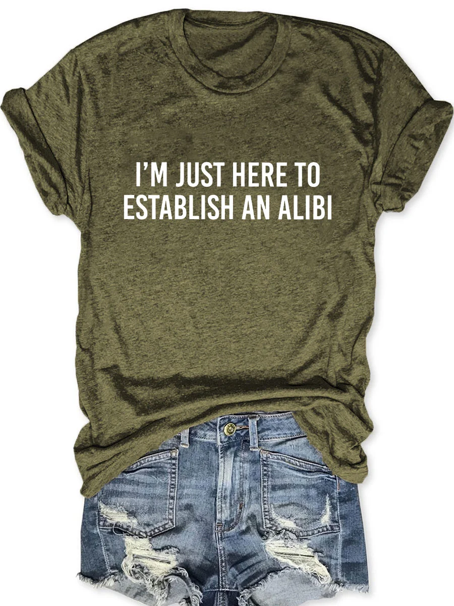 I'm Just Here To Establish An Alibi T-shirt