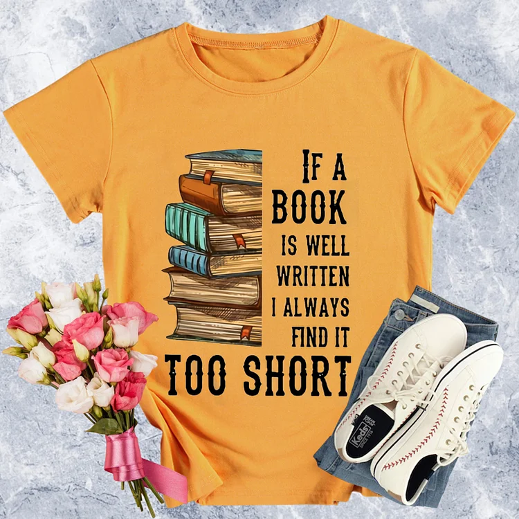 If A Book Is Well Written A Always Find It Too Short  Round Neck T-shirt