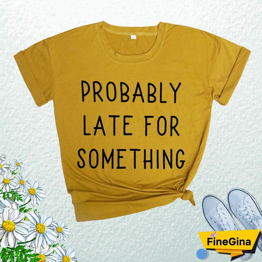 Cute Probably Late For Something Print T-shirts For Women Summer Lovely Short Sleeve Casual T-shirts Funny Ladies Round Neck Tops