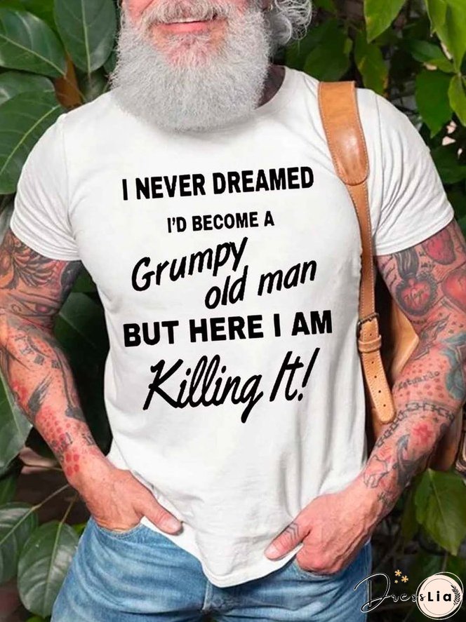 I Never Dreamed I&rsquo;d Become A Grumpy Old Man But Here I Am Killing It Casual Crew Neck Short Sleeve Short sleeve T-shirt