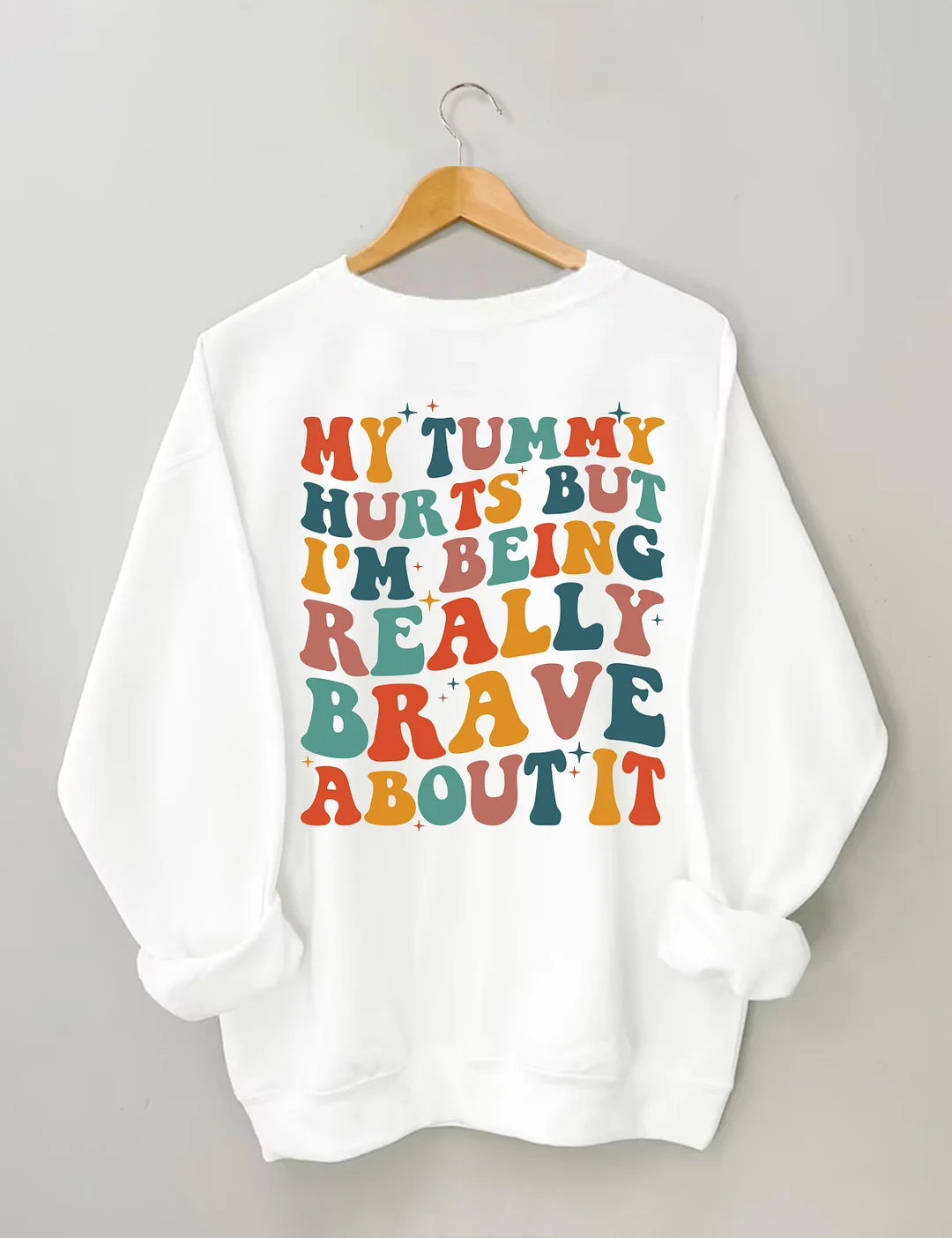 My Tummy Hurts But I'm being Really Brave About It Sweatshirt