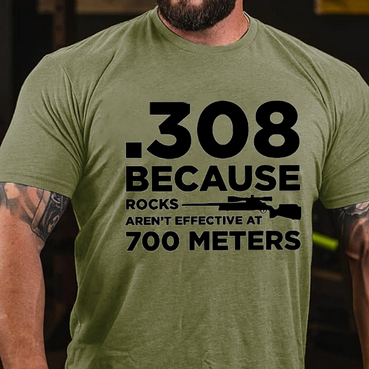 308 Because Rocks Aren't Effective At 700 Meters T-shirt