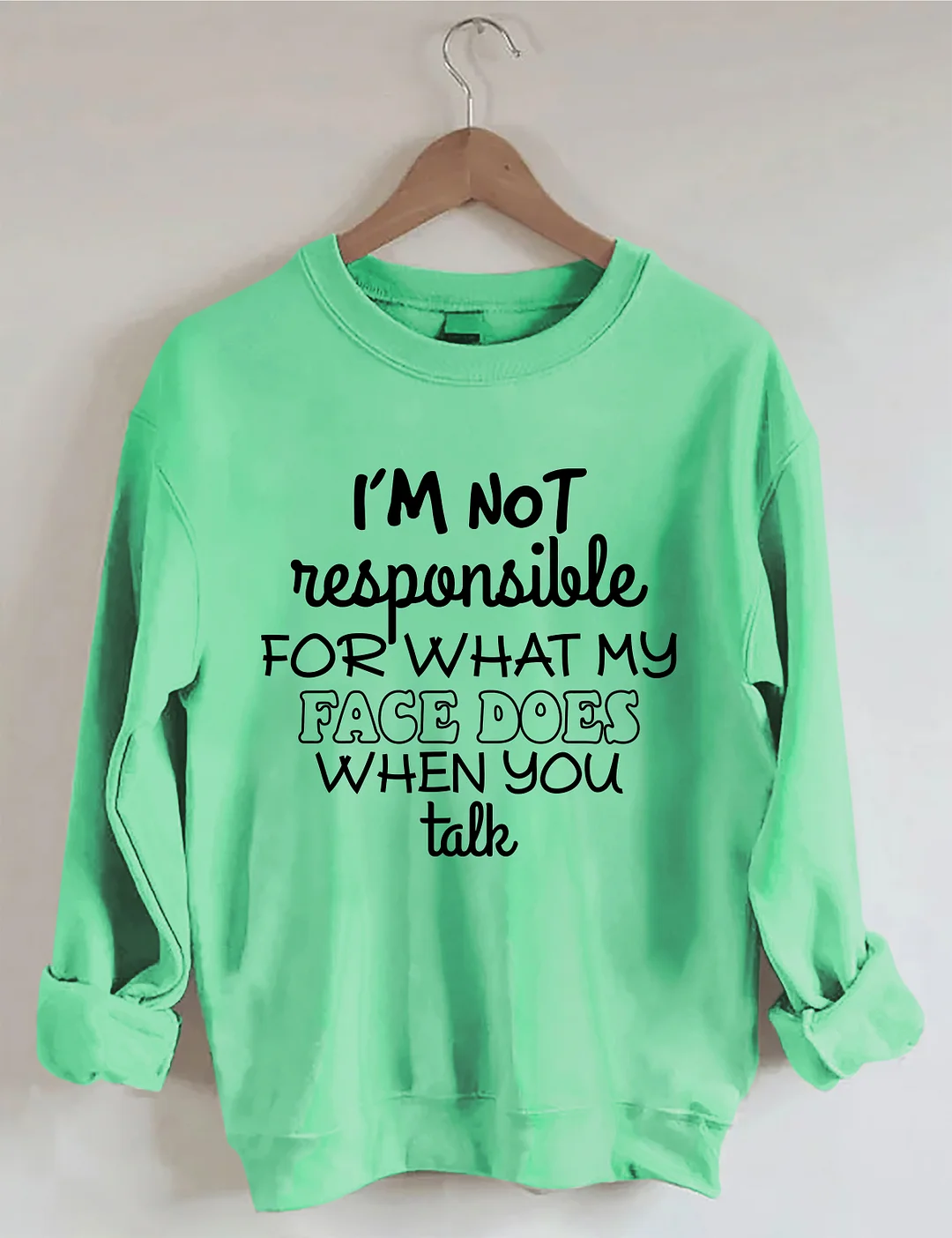 I'm Not Responsible For What My Face Does When You Talk Sweatshirt