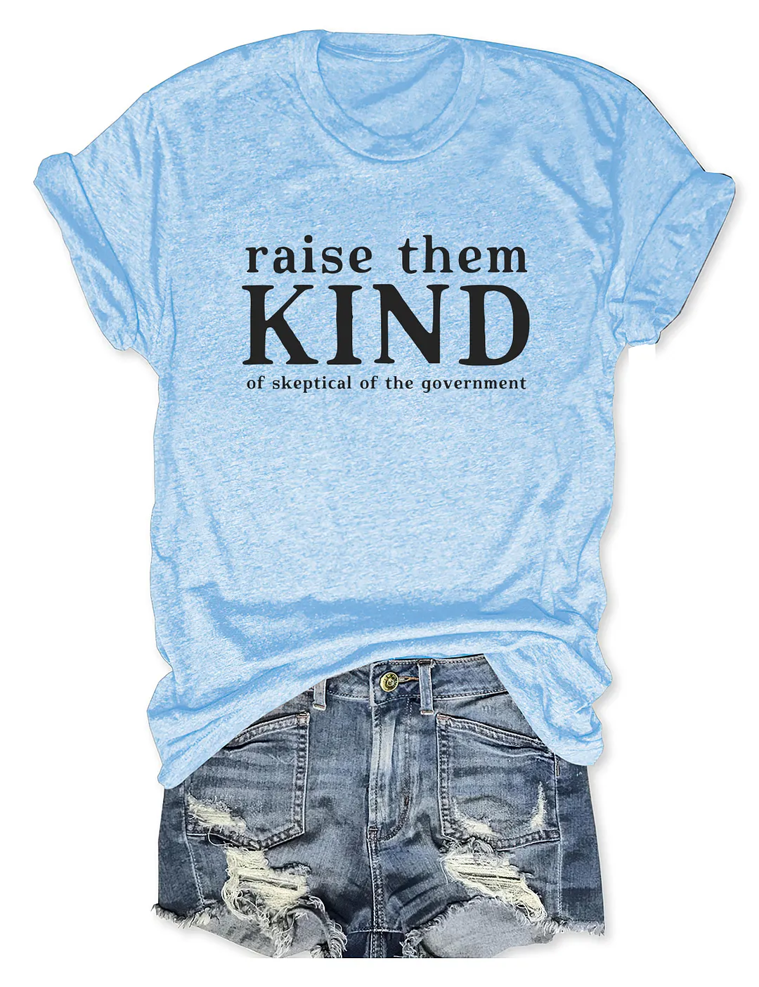 Raise Them Kind Of Skeptical Of The Government T-shirt