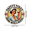 Safety first drink with a nurse - Round Vintage Metal Signs - 30*30cm