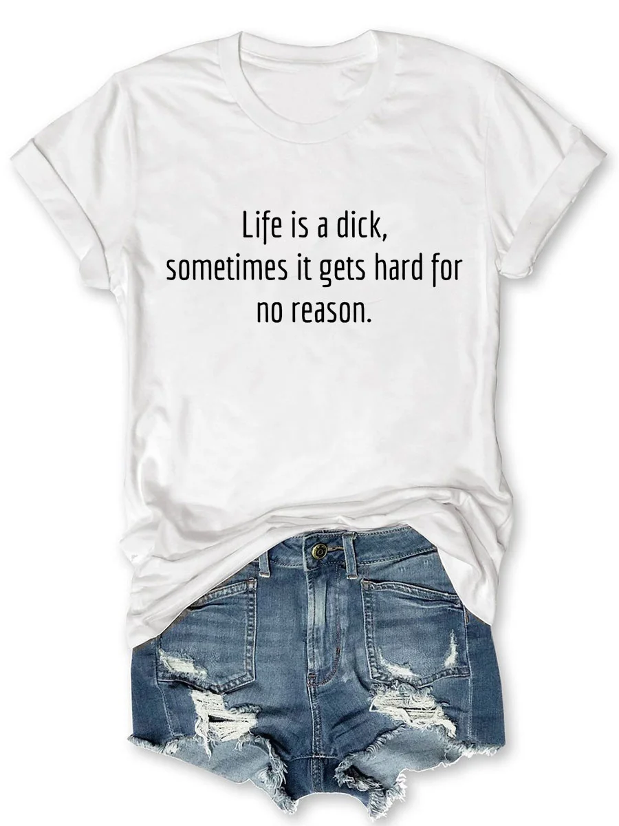 Life Is A Dick Sometimes It Gets Hard For No Reason T-shirt