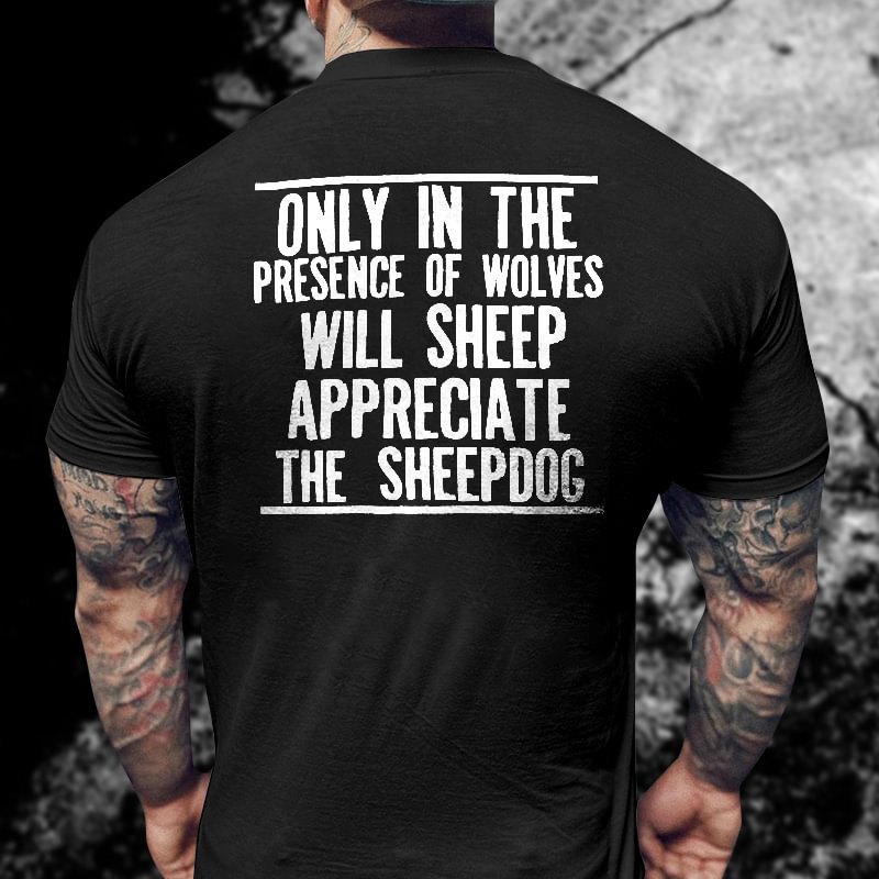 Livereid Only In The Presence Of Wolves Will Sheep Appreciate The Sheepdog Printed T-shirt - Livereid