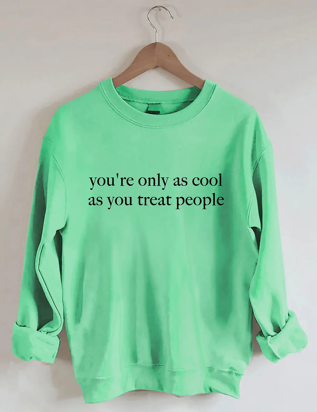 You're Only As Cool As You Treat People Sweatshirt