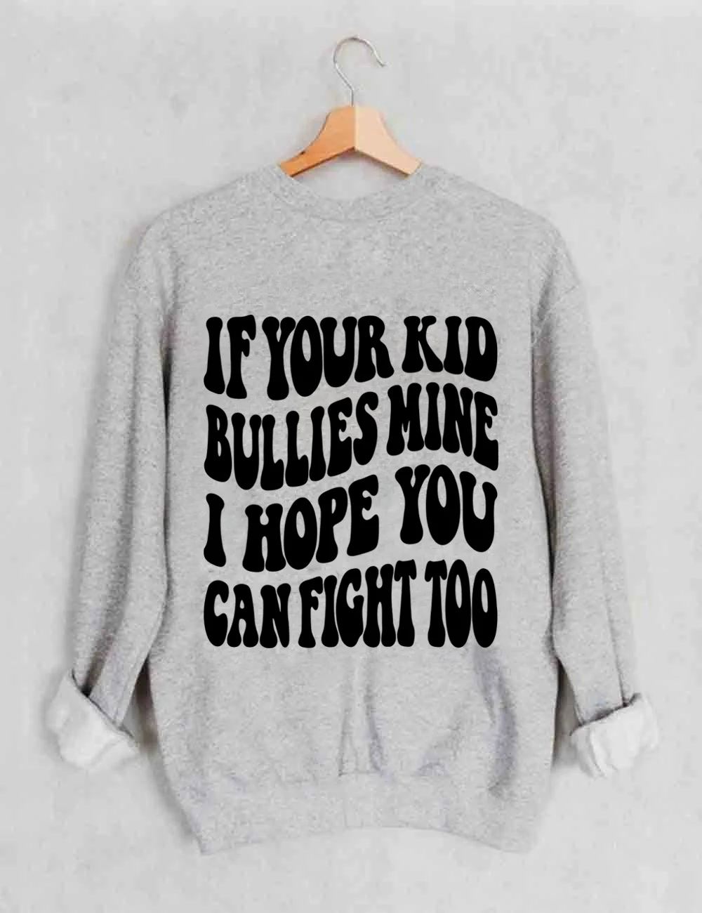 If Your Kid Bullies Mine I Hope You Can Fight Too Sweatshirt