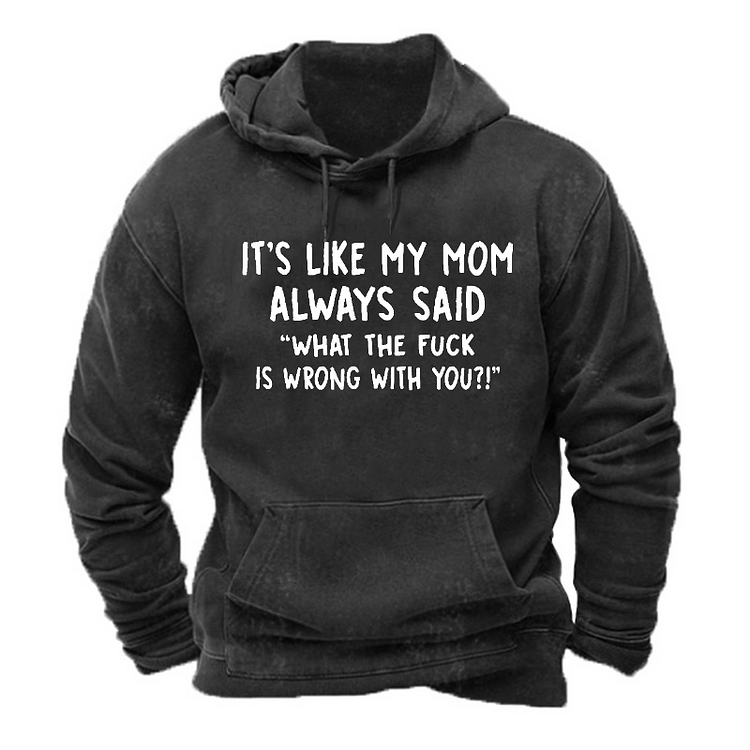 It’s Like My Mom Always Said What The Fuck Is Wrong With You Hoodie