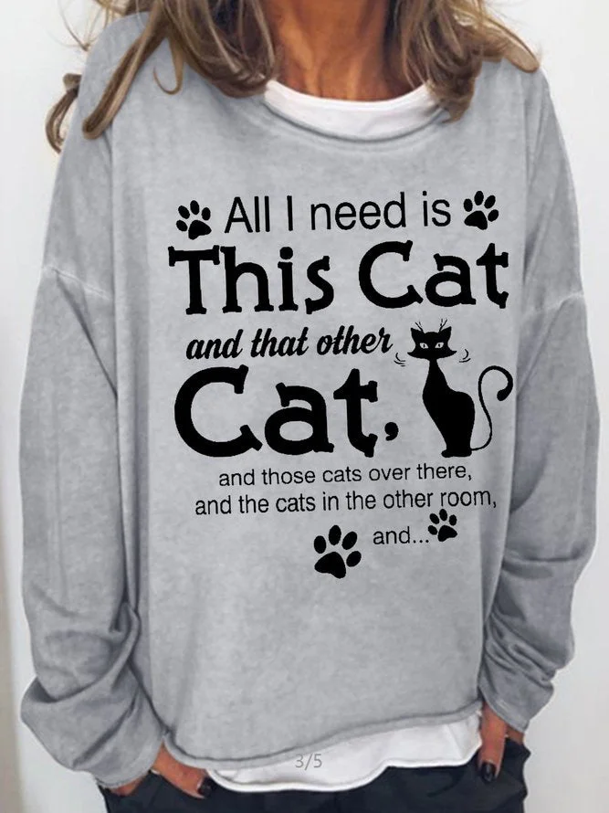 Long Sleeve Crew Neck All I Need Is This Cat And That Other Cat And Those Cat Over There And The Cats In The Other Room And...Casual Sweatshirt