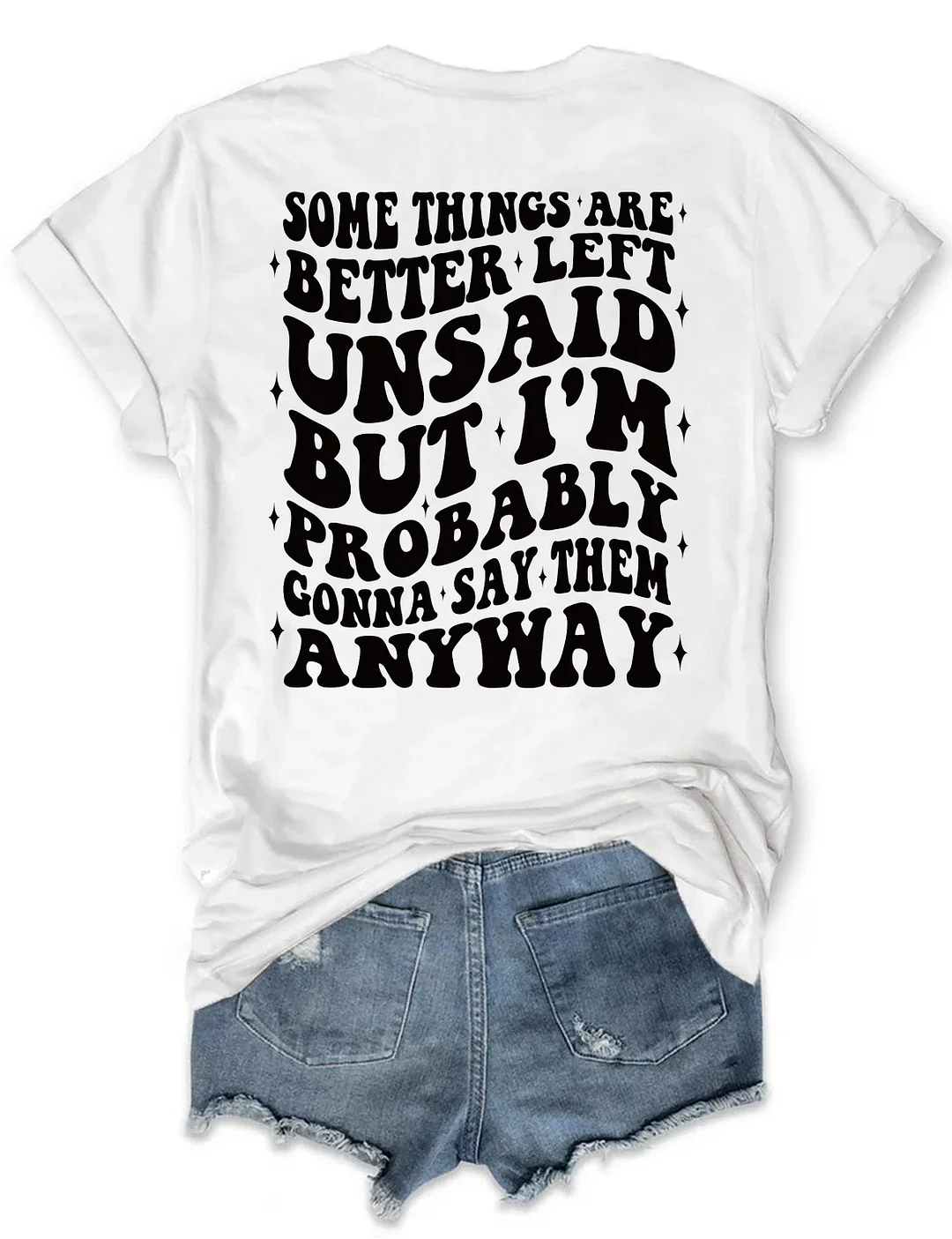 Some Things Are Better Left Unsaid But I'm Probably Gonna Say Them Anyway T-shirt