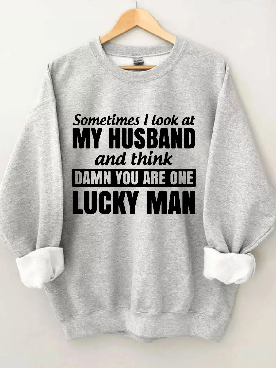 Sometimes I Look At My Husband And Think Damn You Are One Lucky Man Sweatshirt