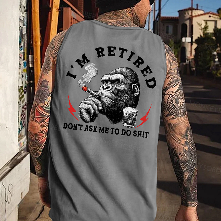 I'm Retired Don't Ask Me To Do Shit Tank Top
