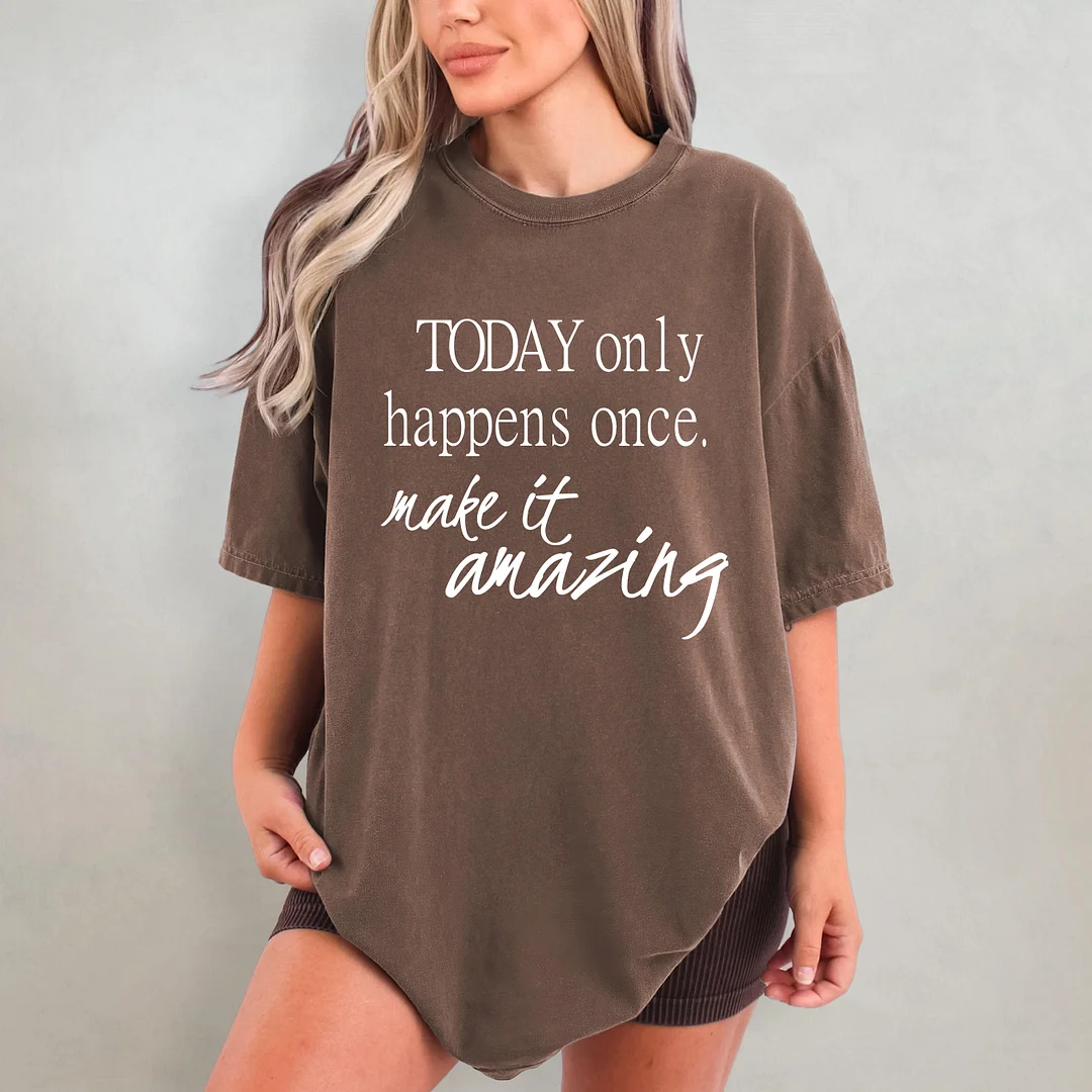 Today Only Happens Once Make It Amazing T-shirt